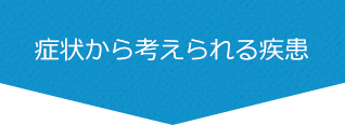 症状から考えられる疾患