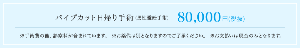 パイプカット日帰り手術（男性避妊手術）80,000円（税抜）